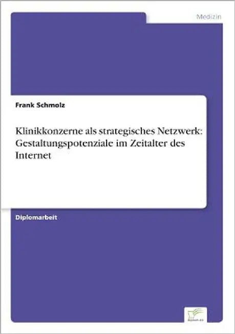 Klinikkonzerne als strategisches Netzwerk: Gestaltungspotenziale im Zeitalter des Internet by Schmolz, Frank