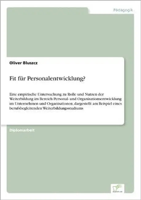 Fit für Personalentwicklung?: Eine empirische Untersuchung zu Rolle und Nutzen der Weiterbildung im Bereich Personal- und Organisationsentwicklung im by Bluszcz, Oliver