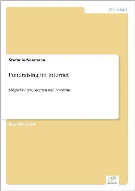 Fundraising im Internet: Möglichkeiten, Grenzen und Probleme by Neumann, Stefanie