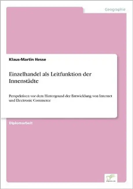 Einzelhandel als Leitfunktion der Innenstädte: Perspektiven vor dem Hintergrund der Entwicklung von Internet und Electronic Commerce by Hesse, Klaus-Martin