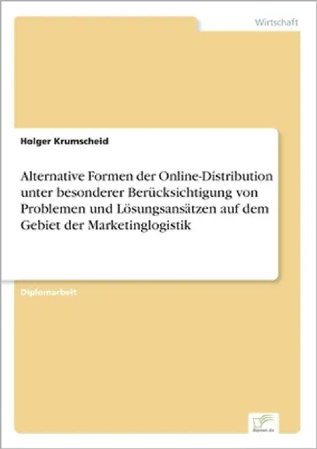 Alternative Formen der Online-Distribution unter besonderer Berücksichtigung von Problemen und Lösungsansätzen auf dem Gebiet der Marketinglogistik by Krumscheid, Holger