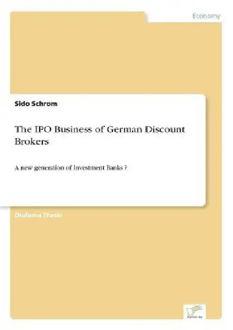 The IPO Business of German Discount Brokers: A new generation of Investment Banks ? by Sido Schrom