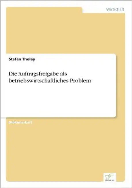 Die Auftragsfreigabe als betriebswirtschaftliches Problem by Tholey, Stefan