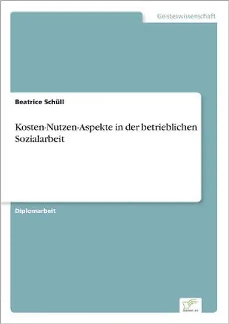 Kosten-Nutzen-Aspekte in der betrieblichen Sozialarbeit by Schüll, Beatrice