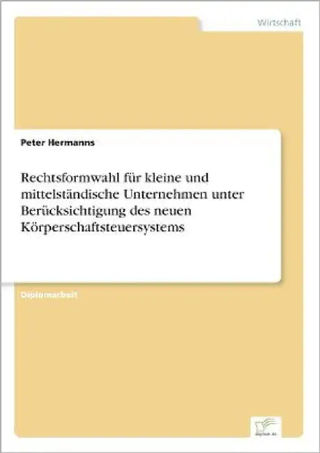 Rechtsformwahl für kleine und mittelständische Unternehmen unter Berücksichtigung des neuen Körperschaftsteuersystems by Hermanns, Peter