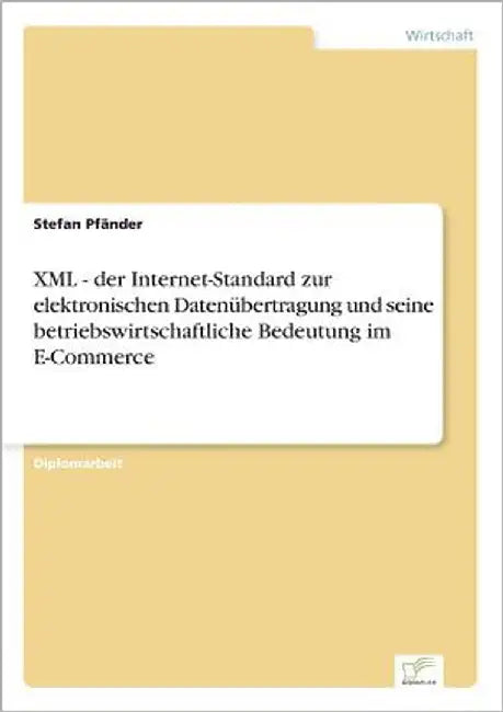 XML - der Internet-Standard zur elektronischen Datenübertragung und seine betriebswirtschaftliche Bedeutung im E-Commerce by Pfänder, Stefan