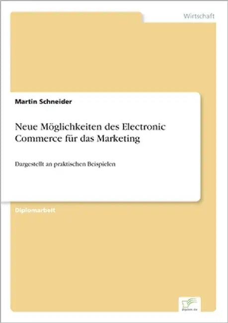 Neue Möglichkeiten des Electronic Commerce für das Marketing: Dargestellt an praktischen Beispielen by Schneider, Martin