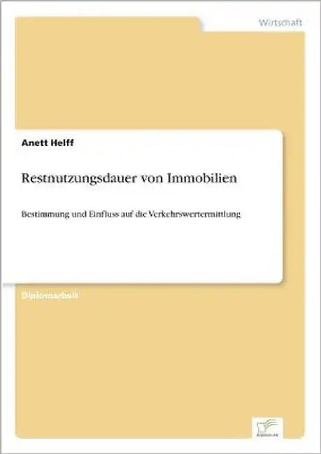 Restnutzungsdauer von Immobilien: Bestimmung und Einfluss auf die Verkehrswertermittlung by Helff, Anett