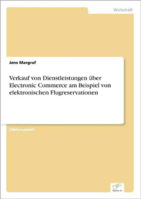 Verkauf von Dienstleistungen über Electronic Commerce am Beispiel von elektronischen Flugreservationen by Margraf, Jens