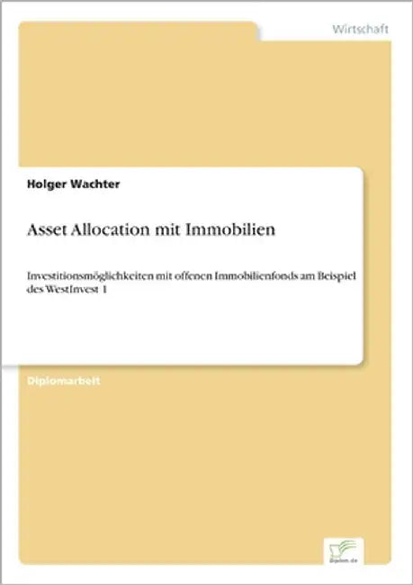 Asset Allocation mit Immobilien: Investitionsmöglichkeiten mit offenen Immobilienfonds am Beispiel des WestInvest 1 by Wachter, Holger