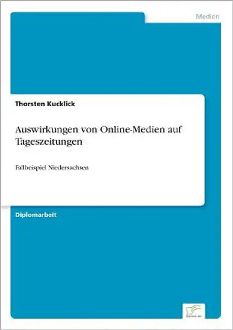 Auswirkungen von Online-Medien auf Tageszeitungen: Fallbeispiel Niedersachsen by Kucklick, Thorsten