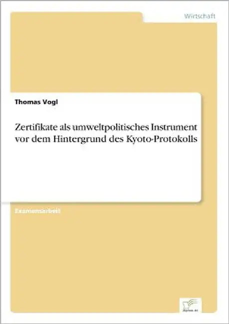 Zertifikate als umweltpolitisches Instrument vor dem Hintergrund des Kyoto-Protokolls by Vogl, Thomas