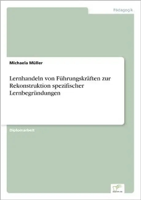 Lernhandeln von Führungskräften zur Rekonstruktion spezifischer Lernbegründungen by Müller, Michaela