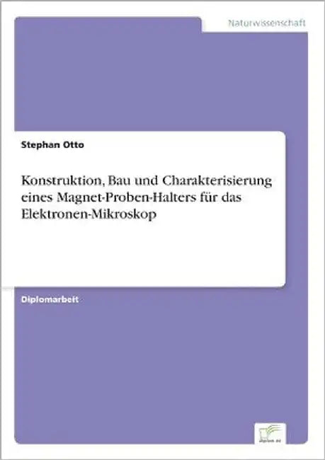 Konstruktion, Bau und Charakterisierung eines Magnet-Proben-Halters für das Elektronen-Mikroskop by Otto, Stephan