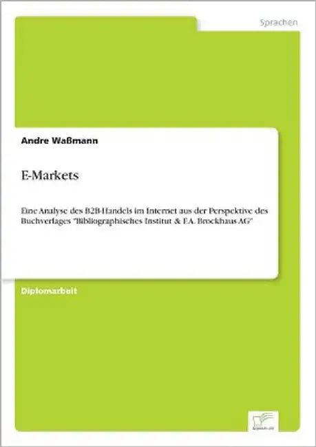 E-Markets: Eine Analyse des B2B-Handels im Internet aus der Perspektive des Buchverlages "Bibliographisches Institut & F.A. Brockhaus AG" by Waßmann, Andre