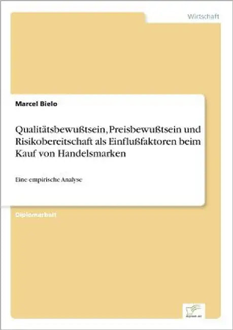 Qualitätsbewußtsein, Preisbewußtsein und Risikobereitschaft als Einflußfaktoren beim Kauf von Handelsmarken: Eine empirische Analyse by Bielo, Marcel