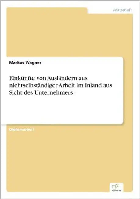 Einkünfte von Ausländern aus nichtselbständiger Arbeit im Inland aus Sicht des Unternehmers by Wagner, Markus