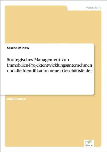 Strategisches Management von Immobilien-Projektentwicklungsunternehmen und die Identifikation neuer Geschäftsfelder by Minow, Sascha