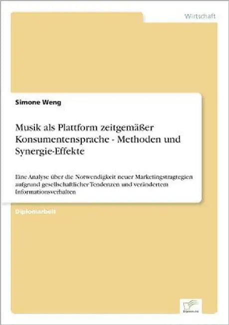 Musik als Plattform zeitgemäßer Konsumentensprache - Methoden und Synergie-Effekte: Eine Analyse über die Notwendigkeit neuer Marketingstragtegien auf by Weng, Simone