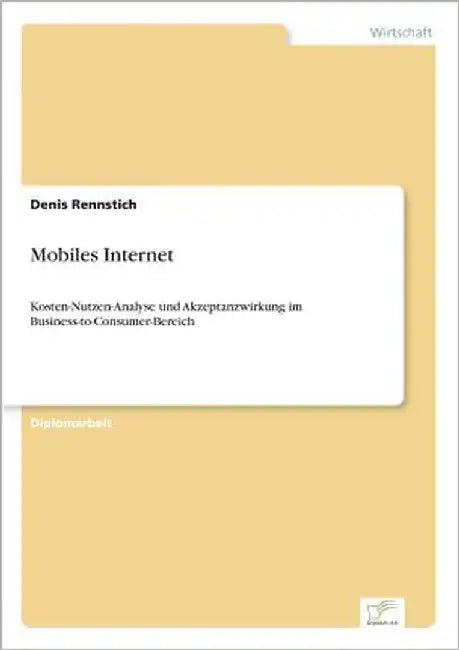 Mobiles Internet: Kosten-Nutzen-Analyse und Akzeptanzwirkung im Business-to-Consumer-Bereich by Rennstich, Denis