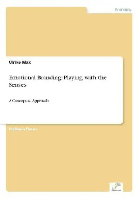 Emotional Branding: Playing with the Senses: A Conceptual Approach by Ulrike Max