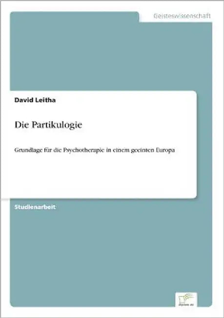 Die Partikulogie: Grundlage für die Psychotherapie in einem geeinten Europa by Leitha, David
