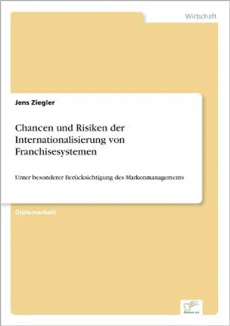 Chancen und Risiken der Internationalisierung von Franchisesystemen: Unter besonderer Berücksichtigung des Markenmanagements by Ziegler, Jens