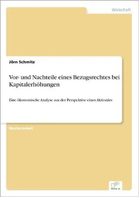 Vor- und Nachteile eines Bezugsrechtes bei Kapitalerhöhungen: Eine ökonomische Analyse aus der Perspektive eines Aktionärs by Schmitz, Jörn