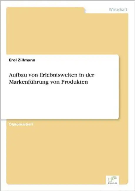 Aufbau von Erlebniswelten in der Markenführung von Produkten by Zillmann, Erol