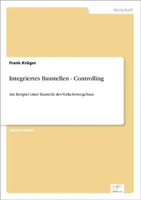 Integriertes Baustellen - Controlling: Am Beispiel einer Baustelle des Verkehrswegebaus by Krüger, Frank