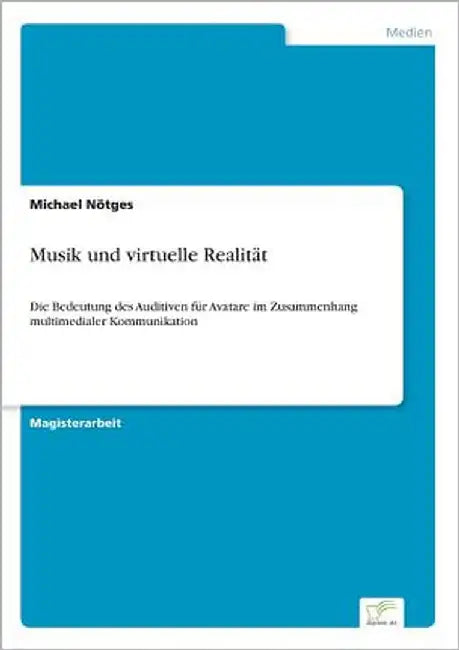 Musik und virtuelle Realität: Die Bedeutung des Auditiven für Avatare im Zusammenhang multimedialer Kommunikation by Nötges, Michael