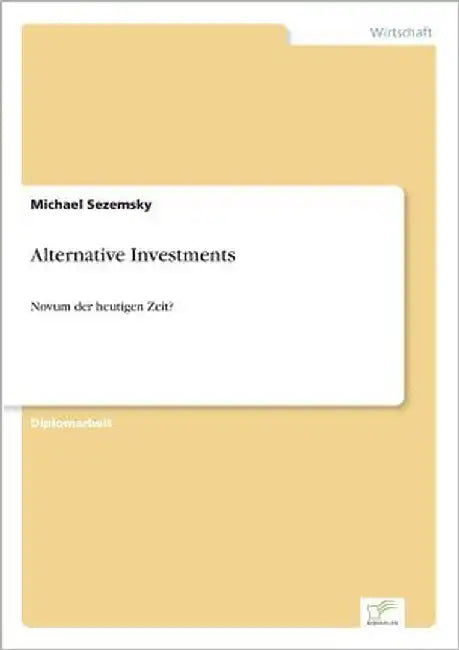 Alternative Investments: Novum der heutigen Zeit? by Sezemsky, Michael