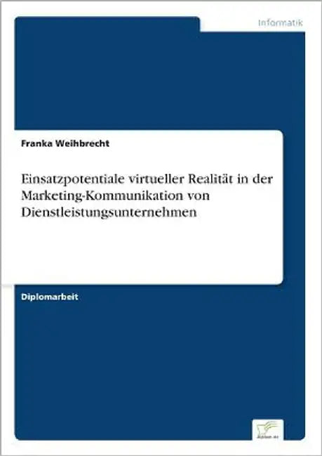 Einsatzpotentiale virtueller Realität in der Marketing-Kommunikation von Dienstleistungsunternehmen by Weihbrecht, Franka