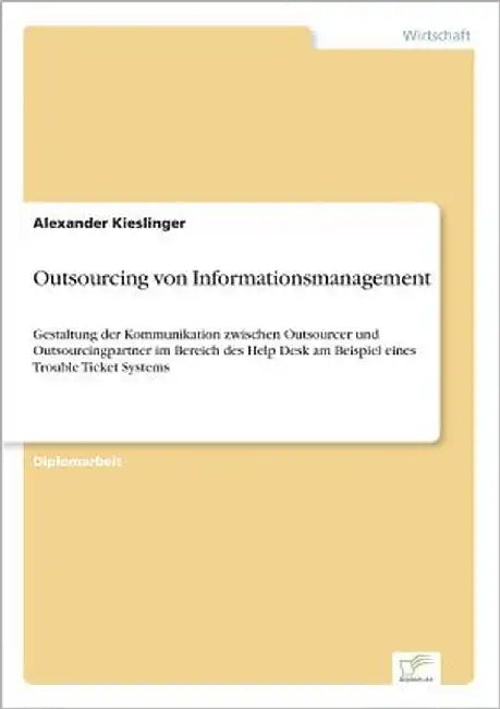 Outsourcing von Informationsmanagement: Gestaltung der Kommunikation zwischen Outsourcer und Outsourcingpartner im Bereich des Help Desk am Beispiel e by Kieslinger, Alexander