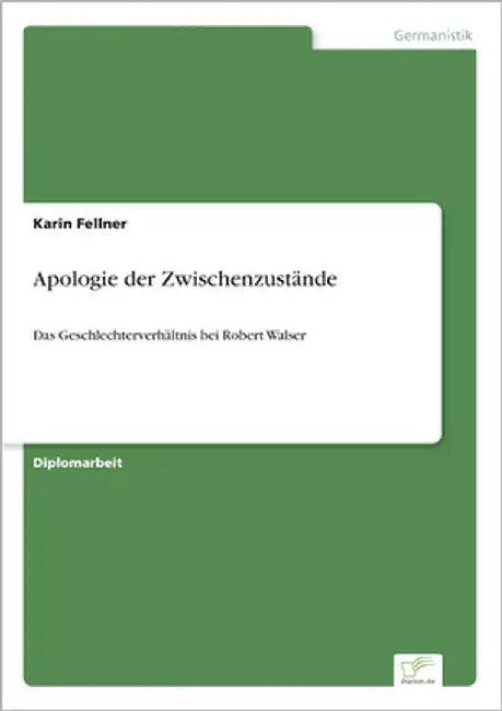 Apologie der Zwischenzustände: Das Geschlechterverhältnis bei Robert Walser by Fellner, Karin