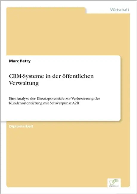 CRM-Systeme in der öffentlichen Verwaltung: Eine Analyse der Einsatzpotentiale zur Verbesserung der Kundenorientierung mit Schwerpunkt A2B by Petry, Marc