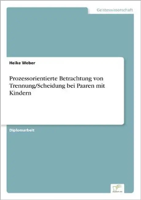 Prozessorientierte Betrachtung von Trennung/Scheidung bei Paaren mit Kindern by Weber, Heike