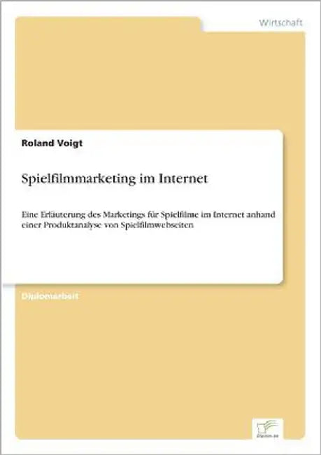 Spielfilmmarketing im Internet: Eine Erläuterung des Marketings für Spielfilme im Internet anhand einer Produktanalyse von Spielfilmwebseiten by Voigt, Roland