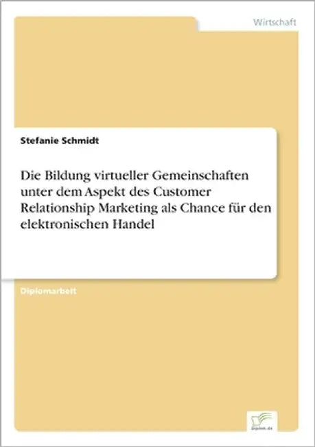 Die Bildung virtueller Gemeinschaften unter dem Aspekt des Customer Relationship Marketing als Chance für den elektronischen Handel by Schmidt, Stefanie