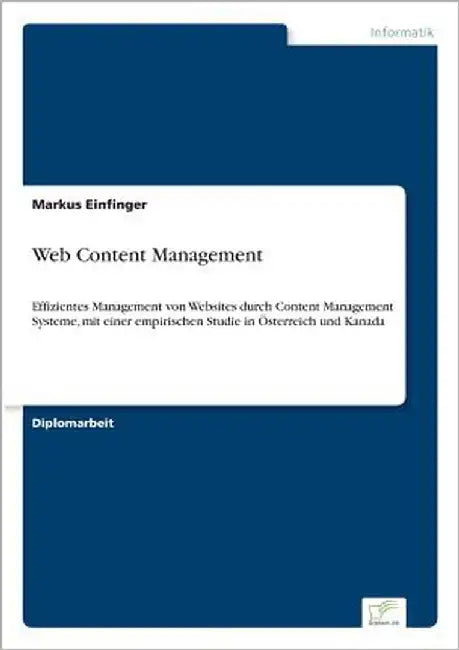Web Content Management: Effizientes Management von Websites durch Content Management Systeme, mit einer empirischen Studie in Österreich und Kanada by Einfinger, Markus