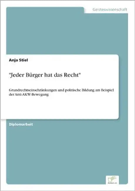 "Jeder Bürger hat das Recht": Grundrechtseinschränkungen und politische Bildung am Beispiel der Anti-AKW-Bewegung by Stiel, Anja