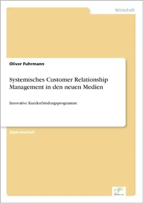 Systemisches Customer Relationship Management in den neuen Medien: Innovative Kundenbindungsprogramme by Fuhrmann, Oliver