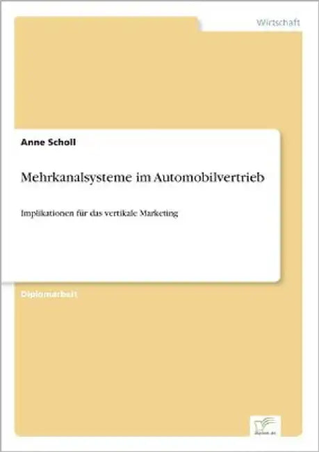 Mehrkanalsysteme im Automobilvertrieb: Implikationen für das vertikale Marketing by Scholl, Anne