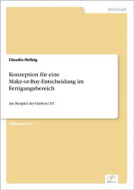 Konzeption für eine Make-or-Buy-Entscheidung im Fertigungsbereich: Am Beispiel der Gießerei XY by Helbig, Claudia