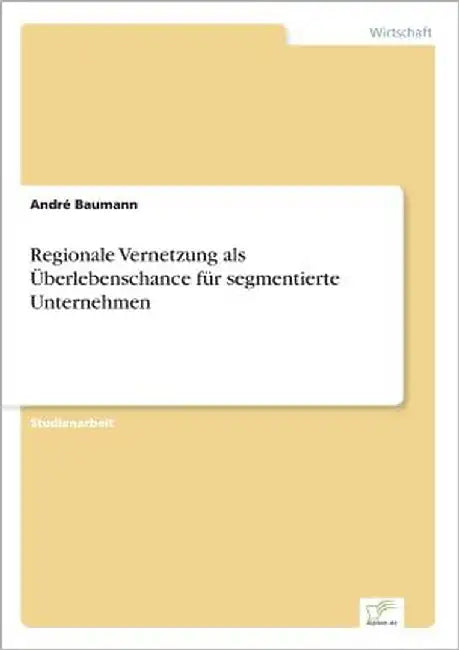 Regionale Vernetzung als Überlebenschance für segmentierte Unternehmen by Baumann, André