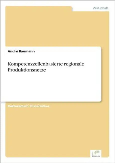 Kompetenzzellenbasierte regionale Produktionsnetze by Baumann, André