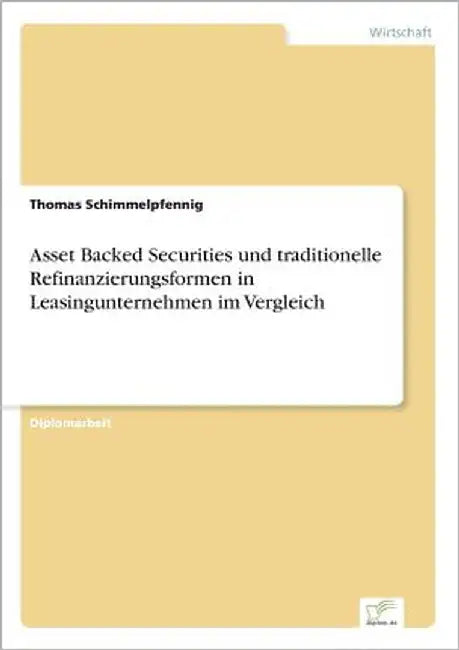 Asset Backed Securities und traditionelle Refinanzierungsformen in Leasingunternehmen im Vergleich by Schimmelpfennig, Thomas
