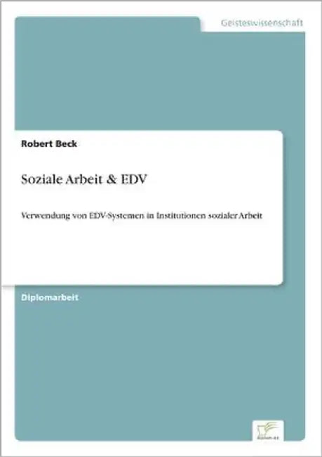 Soziale Arbeit & EDV: Verwendung von EDV-Systemen in Institutionen sozialer Arbeit by Beck, Robert