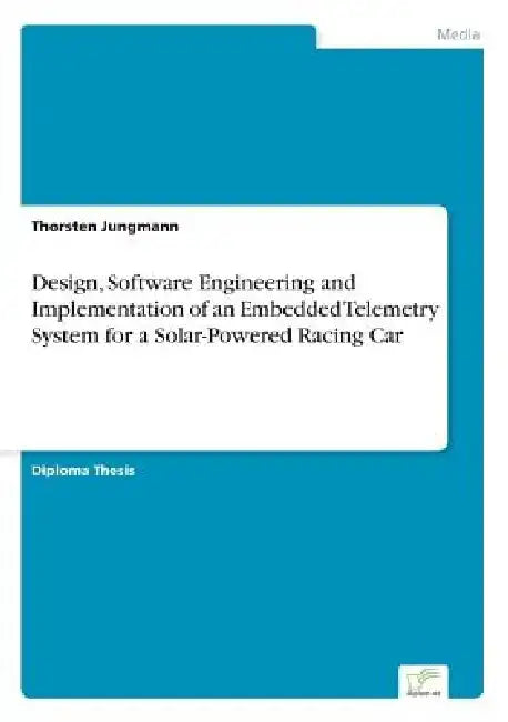 Design, Software Engineering and Implementation of an Embedded Telemetry System for a Solar-Powered Racing Car by Thorsten Jungmann