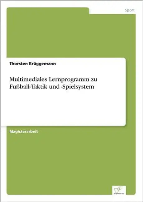 Multimediales Lernprogramm zu Fußball-Taktik und -Spielsystem by Brüggemann, Thorsten